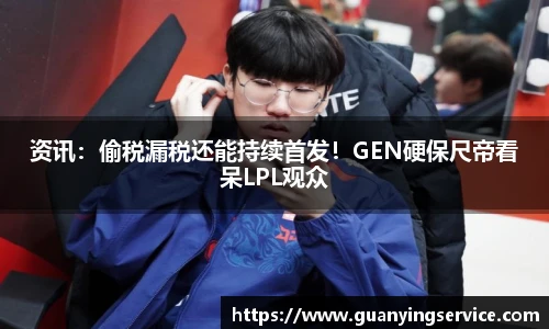 资讯：偷税漏税还能持续首发！GEN硬保尺帝看呆LPL观众